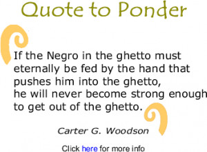 become strong enough to get out of the ghetto quot Carter G Woodson