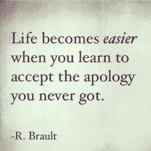 Life becomes easier when you learn to accept the apology you never got