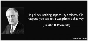 ... happens, you can bet it was planned that way. - Franklin D. Roosevelt