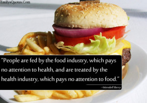 People are fed by the food industry, which pays no attention to health ...