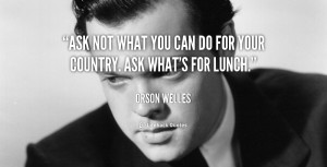 Ask not what you can do for your country. Ask what's for lunch.”