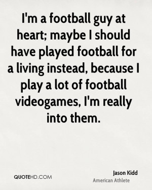 football guy at heart; maybe I should have played football for a ...