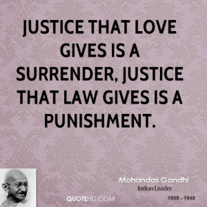Justice that love gives is a surrender, justice that law gives is a ...