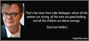That's the news from Lake Wobegon, where all the women are strong, all ...
