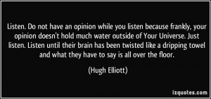 Do not have an opinion while you listen because frankly, your opinion ...