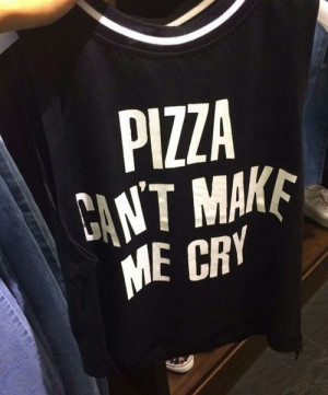 ... , quote, quotes, t-shirt, text, true, pizza can't make me cry, can;t