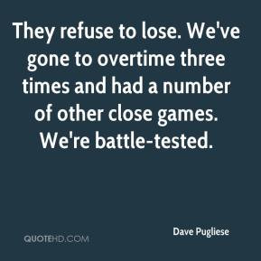 Dave Pugliese - They refuse to lose. We've gone to overtime three ...