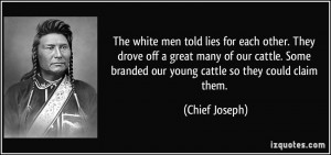 ... Some branded our young cattle so they could claim them. - Chief Joseph