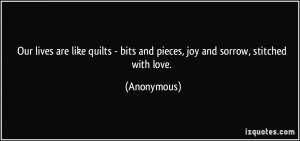Our lives are like quilts - bits and pieces, joy and sorrow, stitched ...