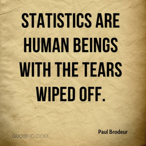 Statistics are human beings with the tears wiped off.