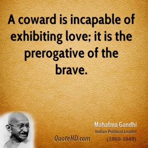 coward is incapable of exhibiting love; it is the prerogative of the ...