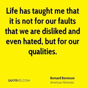 Life has taught me that it is not for our faults that we are disliked ...