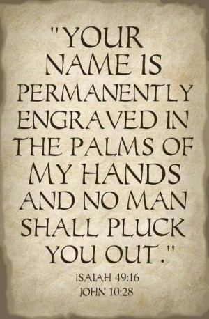 ... man shall pluck you out. Isaiah 49:16 & John 10:28. Love this ️