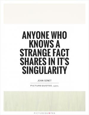 Anyone who knows a strange fact shares in it's singularity