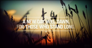New Day Will Dawn, For Those Who Stand Long