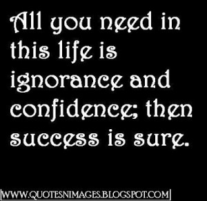 All you need in this life is ignorance and confidence; then success is ...