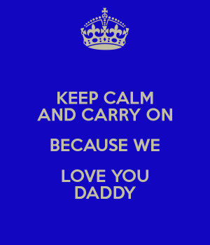 keep calm because i love you daddy
