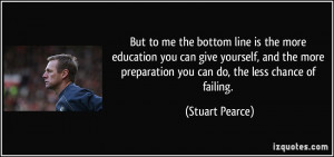more education you can give yourself, and the more preparation you can ...