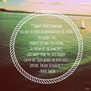 ... the trade winds in your sails. Explore. Dream. Discover. - Mark Twain