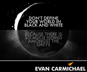 Don’t define your world in black and white. #Believe
