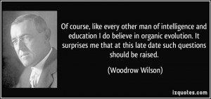 , like every other man of intelligence and education I do believe in ...