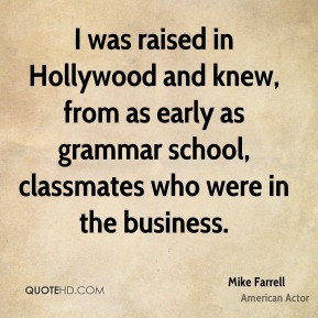 Mike Farrell - I was raised in Hollywood and knew, from as early as ...