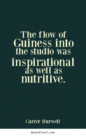 Carter Burwell picture quotes - The flow of guiness into the studio ...