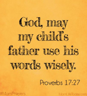God, may my child’s father use his words wisely. Proverbs 17:27 # ...
