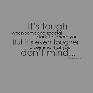 ... ignore you.But it’s even tougher to pretend that you don’t mind