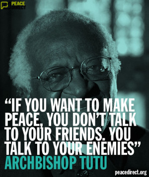 ... talk to your friends. You talk to your enemies” - Archbishop Tutu