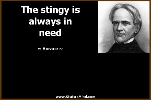 The stingy is always in need - Horace Quotes - StatusMind.com