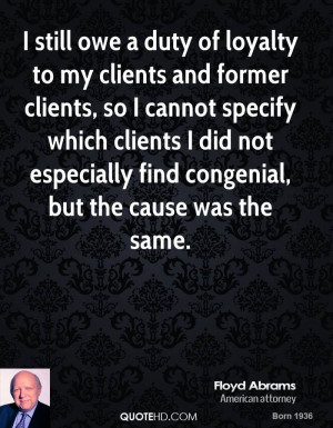 still owe a duty of loyalty to my clients and former clients, so I ...