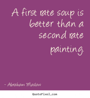 Success quotes - A first rate soup is better than a second rate ...