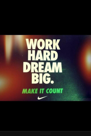 Work hard, dream big. Make it count.