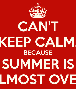 can-t-keep-calm-because-summer-is-almost-over.png