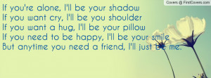 ... ll be your pillowIf you need to be happy, I'll be your smileBut