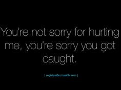 sorry for hurting me ... you're sorry you got caught. #cheaters #liars ...