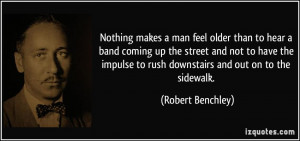 Nothing makes a man feel older than to hear a band coming up the ...