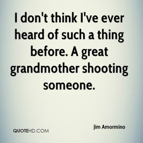 Jim Amormino - I don't think I've ever heard of such a thing before. A ...