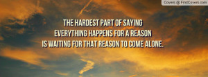 the hardest part of saying everything happens for a reason is waiting ...
