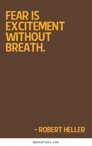 ... is excitement without breath. Robert Heller best inspirational quotes