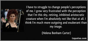 frustrated with the perception that I'm this shy, retiring, inhibited ...