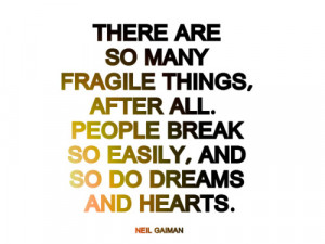 There are so many fragile things, after all. People break so easily ...