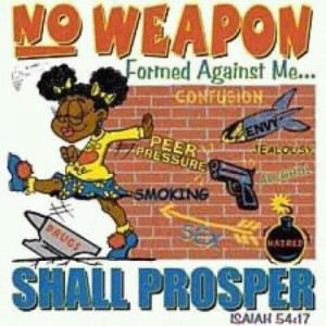 No weapon formed against me shall prosper…”