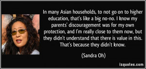 In many Asian households, to not go on to higher education, that's ...