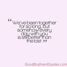 Every Day is Better Than the Last - Good Boyfriend Quotes - #boyfriend ...