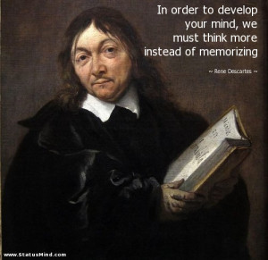 ... more instead of memorizing - Rene Descartes Quotes - StatusMind.com