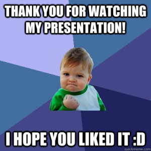 Success Kid - thank you for watching my presentation i hope you liked ...