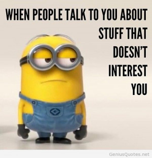... stuff that doesn’t interest you… #minion #quotes #quote #life