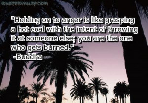 Holding on to anger is like grasping a hot coal with the intent of ...